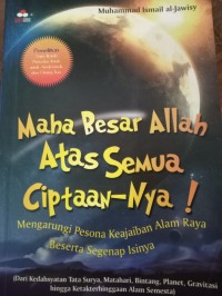 Image of Maha Besar Allah atas semua ciptaan-Nya : mengarungi pesona keajaiban alam raya beserta segenap isinya